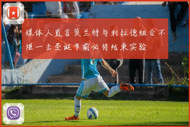 媒体人直言莫兰特与利拉德组合不堪一击圣诞节前必将结束实验